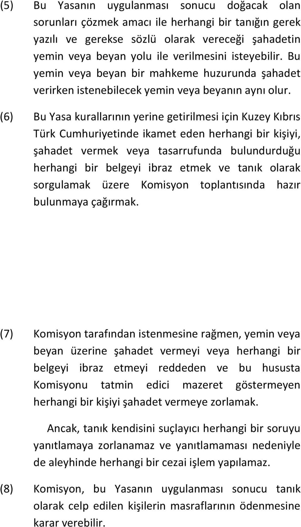 (6) Bu Yasa kurallarının yerine getirilmesi için Kuzey Kıbrıs Türk Cumhuriyetinde ikamet eden herhangi bir kişiyi, şahadet vermek veya tasarrufunda bulundurduğu herhangi bir belgeyi ibraz etmek ve