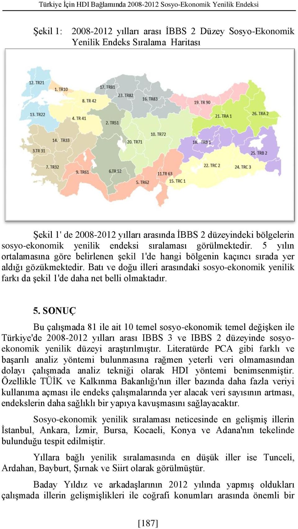 Batı ve doğu illeri arasındaki sosyo-ekonomik yenilik farkı da şekil 1'de daha net belli olmaktadır. 5.