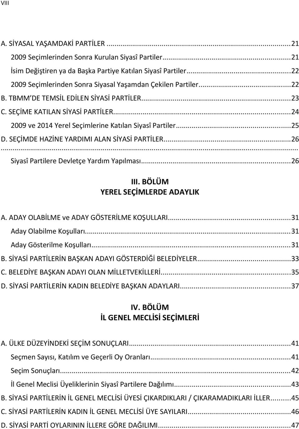 ..24 2009 ve 2014 Yerel Seçimlerine Katılan Siyasî Partiler...25 D. SEÇİMDE HAZİNE YARDIMI ALAN SİYASİ PARTİLER...26... Siyasî Partilere Devletçe Yardım Yapılması...26 III.