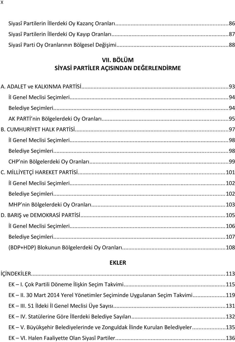 CUMHURİYET HALK PARTİSİ...97 İl Genel Meclisi Seçimleri...98 Belediye Seçimleri...98 CHP nin Bölgelerdeki Oy Oranları...99 C. MİLLİYETÇİ HAREKET PARTİSİ...101 İl Genel Meclisi Seçimleri.