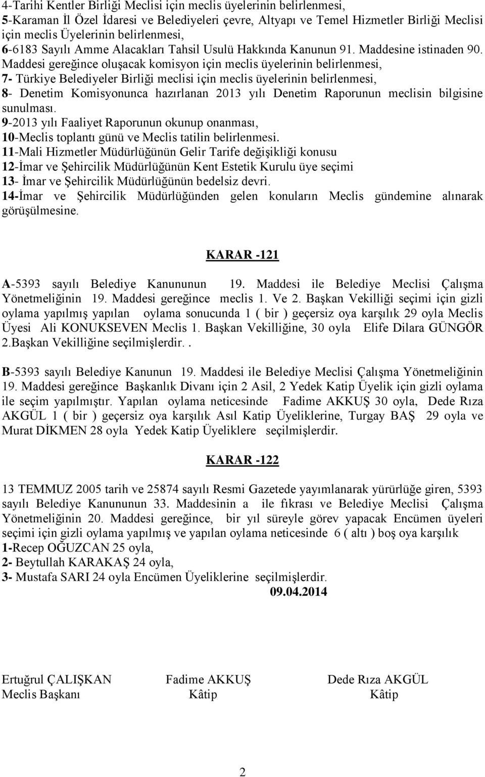 Maddesi gereğince oluşacak komisyon için meclis üyelerinin belirlenmesi, 7- Türkiye Belediyeler Birliği meclisi için meclis üyelerinin belirlenmesi, 8- Denetim Komisyonunca hazırlanan 2013 yılı