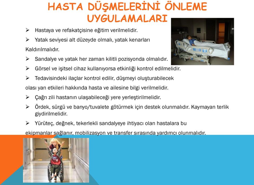 Tedavisindeki ilaçlar kontrol edilir, düşmeyi oluşturabilecek olası yan etkileri hakkında hasta ve ailesine bilgi verilmelidir.