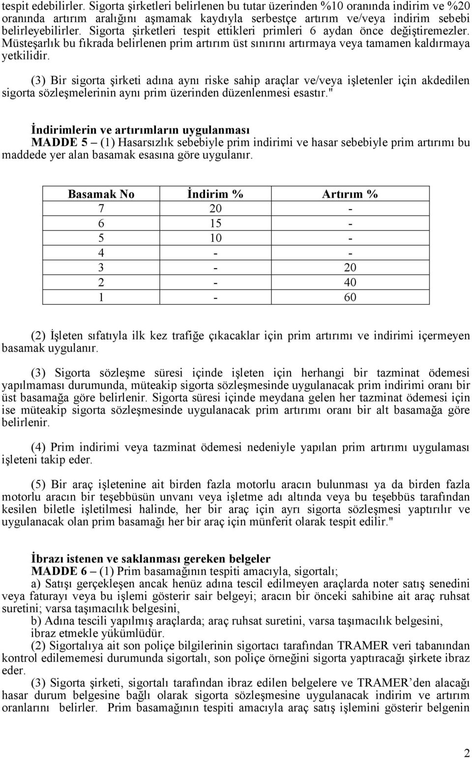 (3) Bir sigorta şirketi adına aynı riske sahip araçlar ve/veya işletenler için akdedilen sigorta sözleşmelerinin aynı prim üzerinden düzenlenmesi esastır.