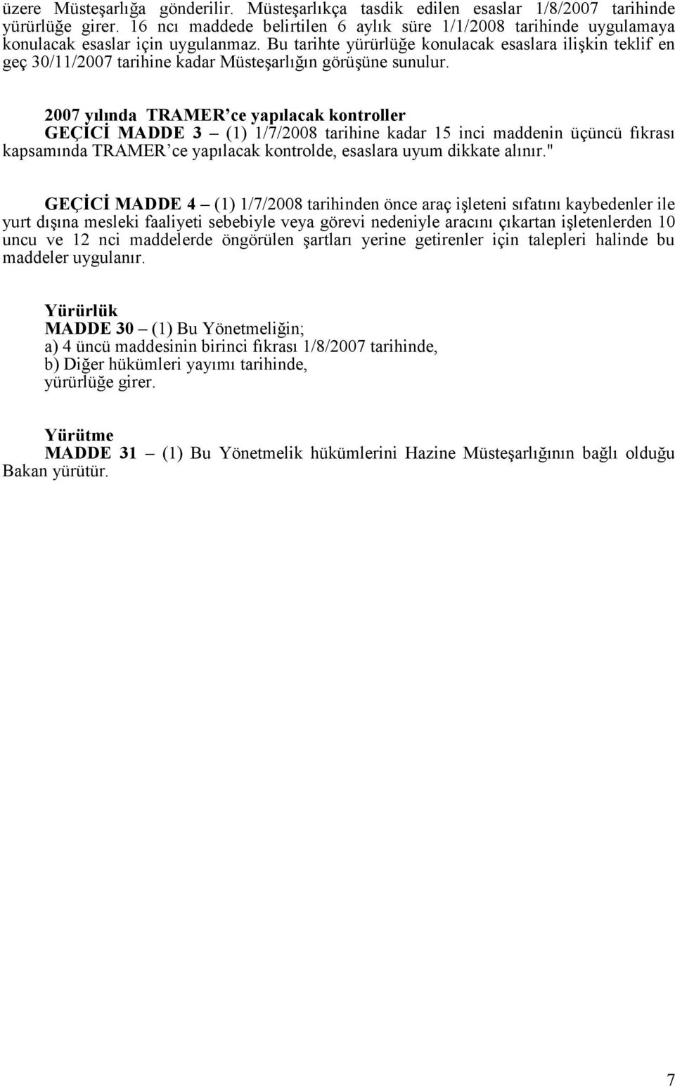 Bu tarihte yürürlüğe konulacak esaslara ilişkin teklif en geç 30/11/2007 tarihine kadar Müsteşarlığın görüşüne sunulur.