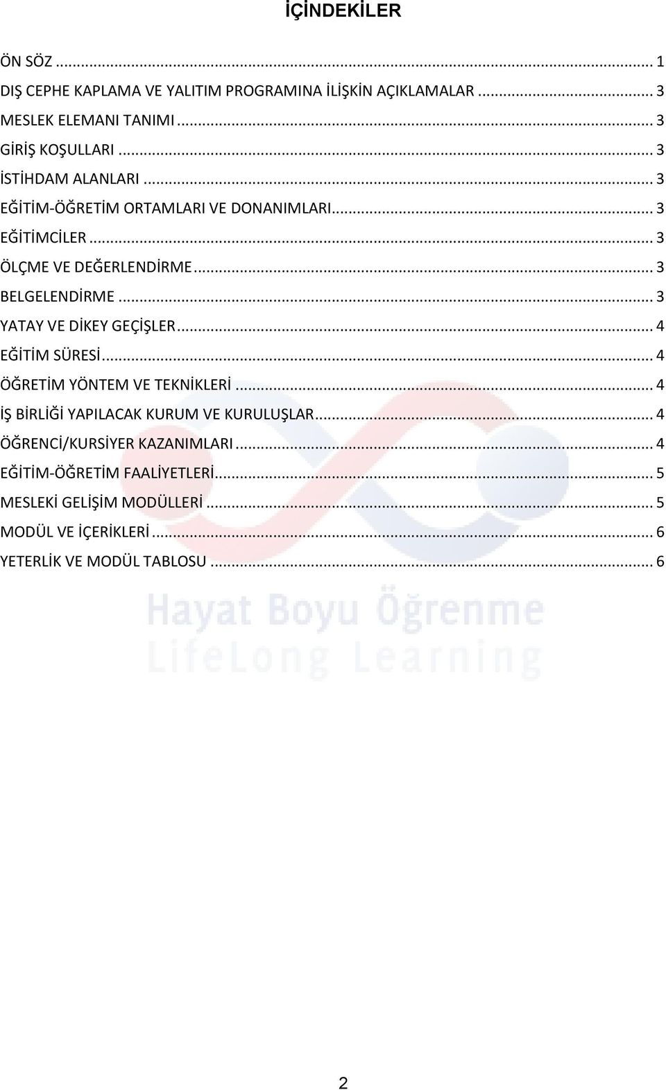 .. 3 YATAY VE DİKEY GEÇİŞLER... 4 EĞİTİM SÜRESİ... 4 ÖĞRETİM YÖNTEM VE TEKNİKLERİ... 4 İŞ BİRLİĞİ YAPILACAK KURUM VE KURULUŞLAR.