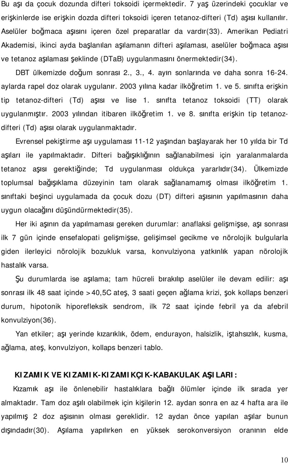 Amerikan Pediatri Akademisi, ikinci ayda başlanılan aşılamanın difteri aşılaması, aselüler boğmaca aşısı ve tetanoz aşılaması şeklinde (DTaB) uygulanmasını önermektedir(34).