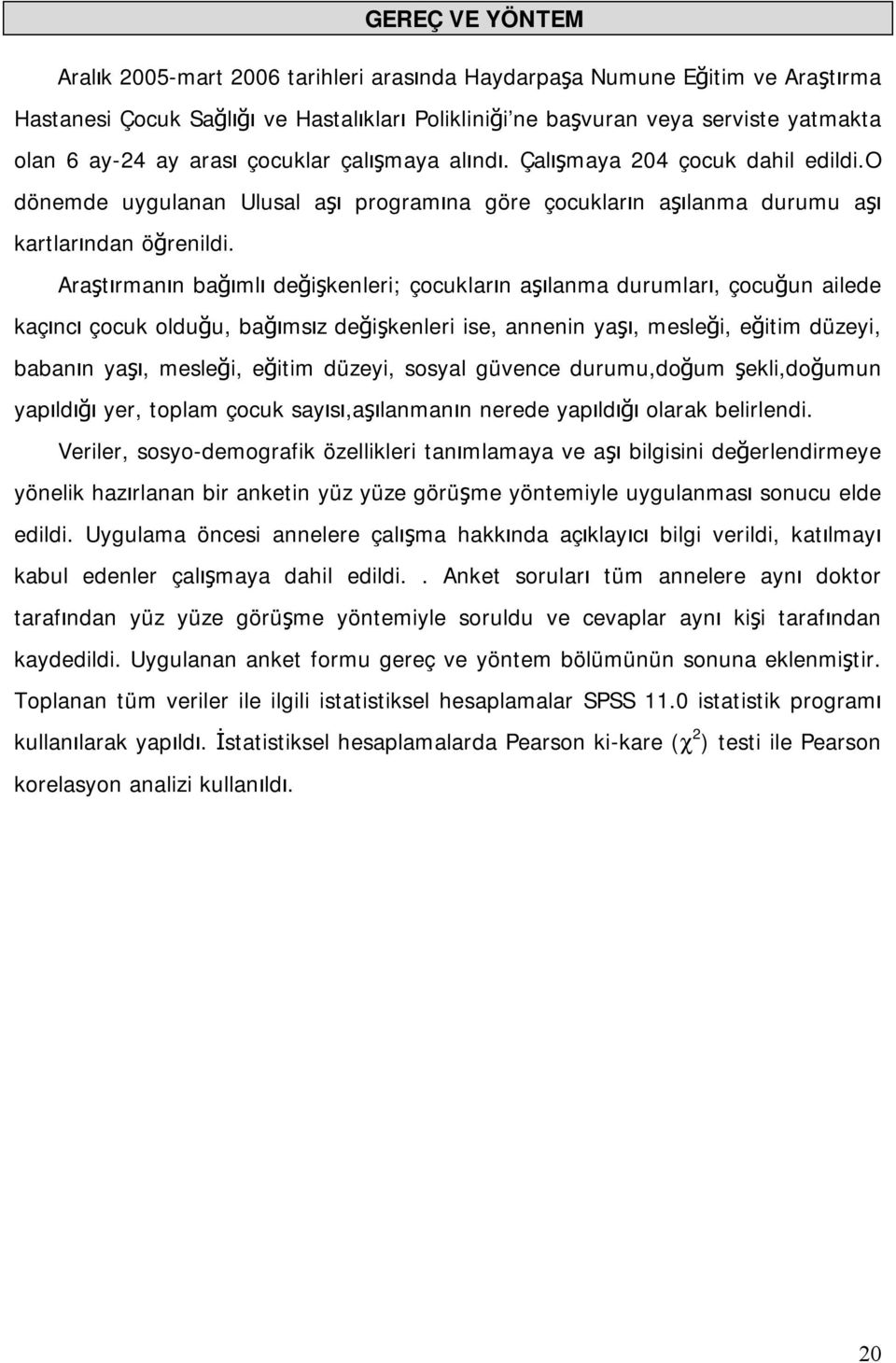 Araştırmanın bağımlı değişkenleri; çocukların aşılanma durumları, çocuğun ailede kaçıncı çocuk olduğu, bağımsız değişkenleri ise, annenin yaşı, mesleği, eğitim düzeyi, babanın yaşı, mesleği, eğitim