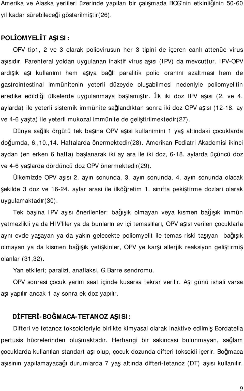 IPV-OPV ardışık aşı kullanımı hem aşıya bağlı paralitik polio oranını azaltması hem de gastrointestinal immünitenin yeterli düzeyde oluşabilmesi nedeniyle poliomyelitin eredike edildiği ülkelerde