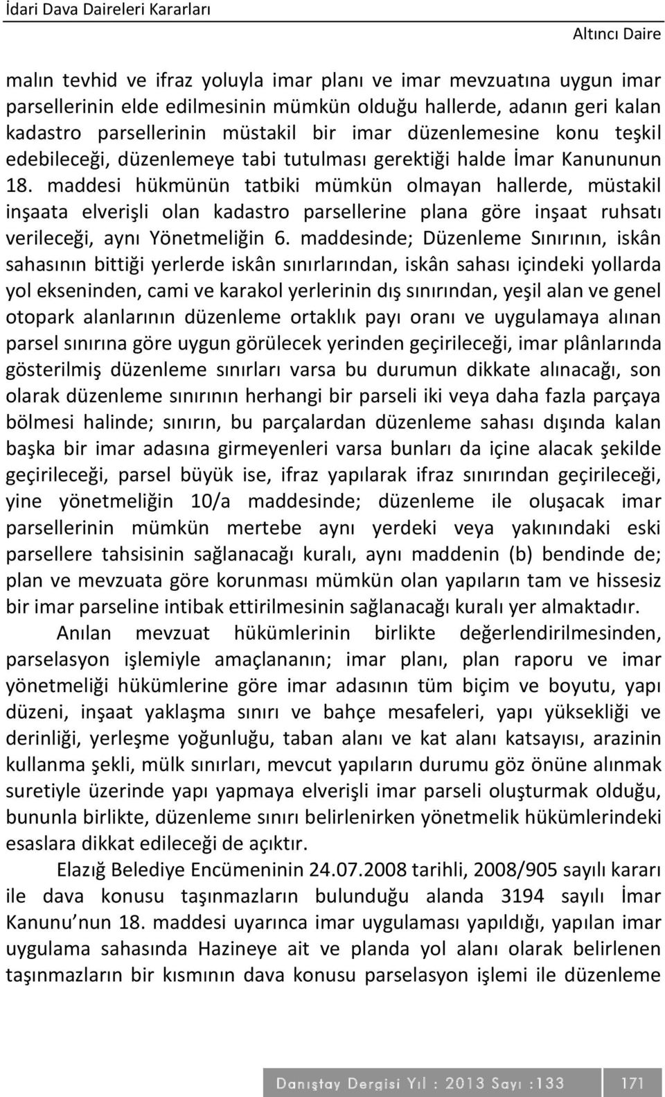 maddesi hükmünün tatbiki mümkün olmayan hallerde, müstakil inşaata elverişli olan kadastro parsellerine plana göre inşaat ruhsatı verileceği, aynı Yönetmeliğin 6.