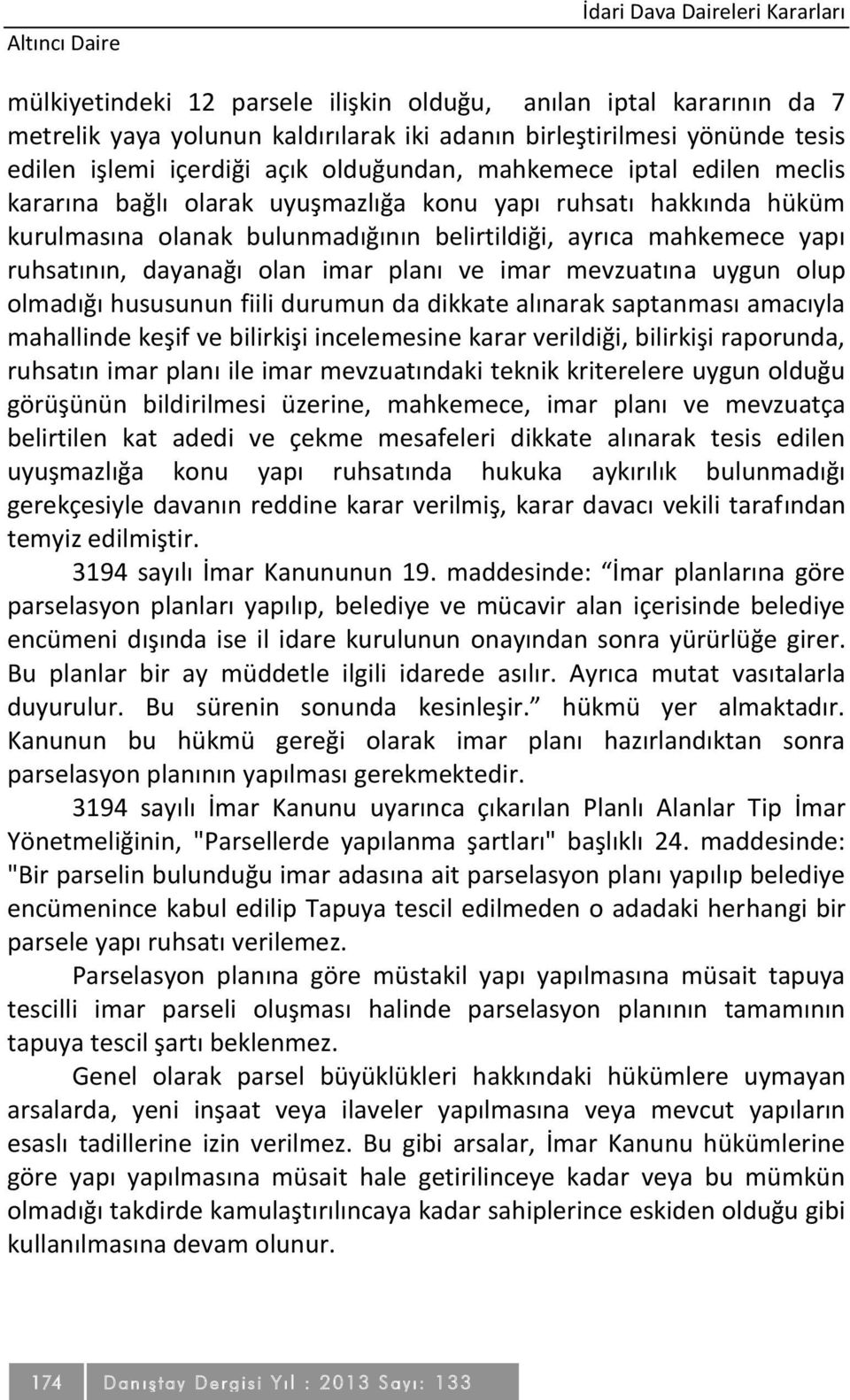 dayanağı olan imar planı ve imar mevzuatına uygun olup olmadığı hususunun fiili durumun da dikkate alınarak saptanması amacıyla mahallinde keşif ve bilirkişi incelemesine karar verildiği, bilirkişi