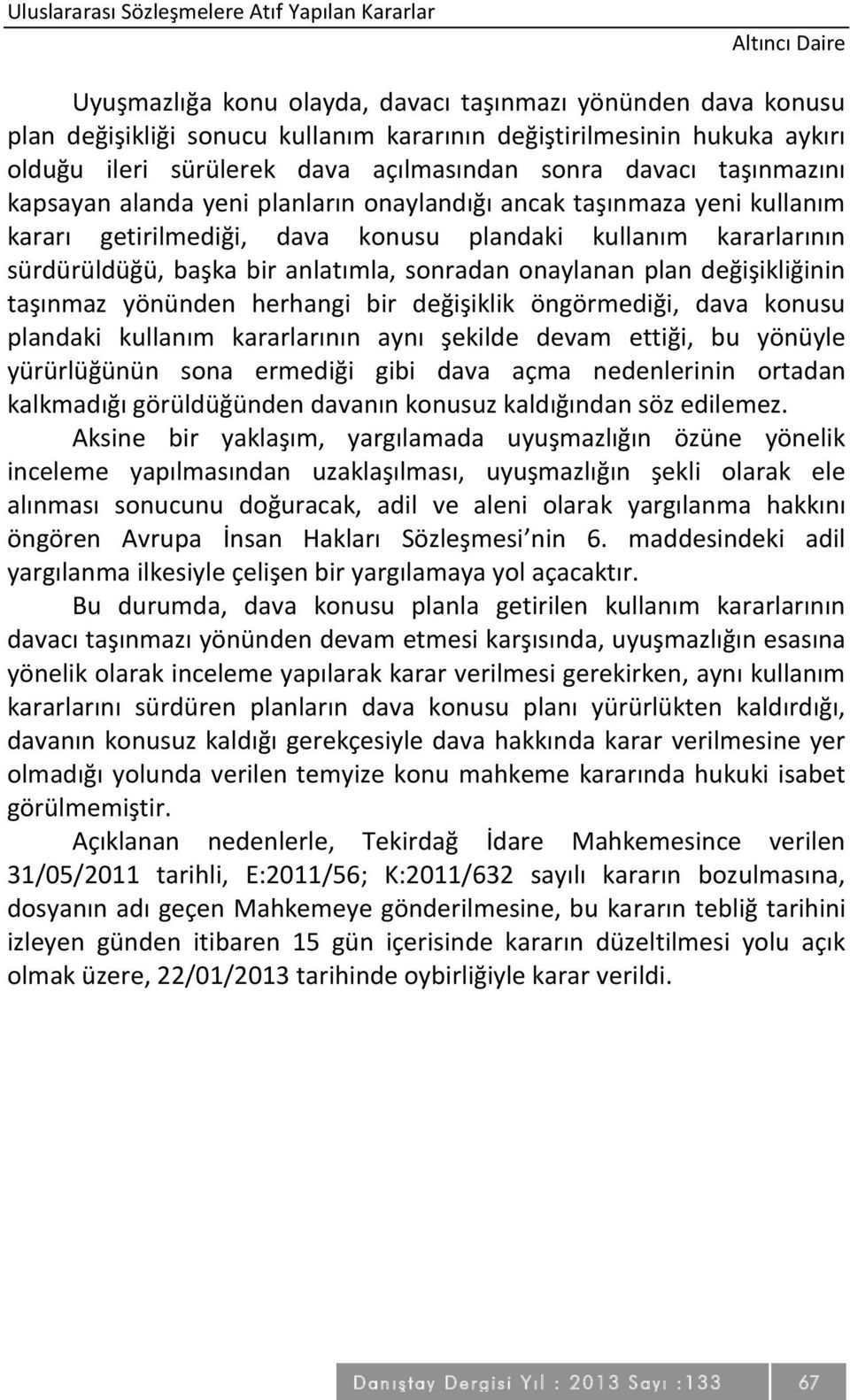 sürdürüldüğü, başka bir anlatımla, sonradan onaylanan plan değişikliğinin taşınmaz yönünden herhangi bir değişiklik öngörmediği, dava konusu plandaki kullanım kararlarının aynı şekilde devam ettiği,