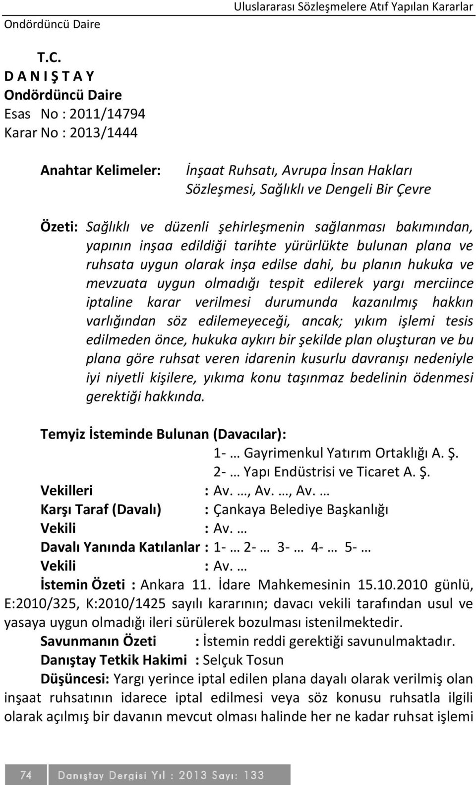 şehirleşmenin sağlanması bakımından, yapının inşaa edildiği tarihte yürürlükte bulunan plana ve ruhsata uygun olarak inşa edilse dahi, bu planın hukuka ve mevzuata uygun olmadığı tespit edilerek