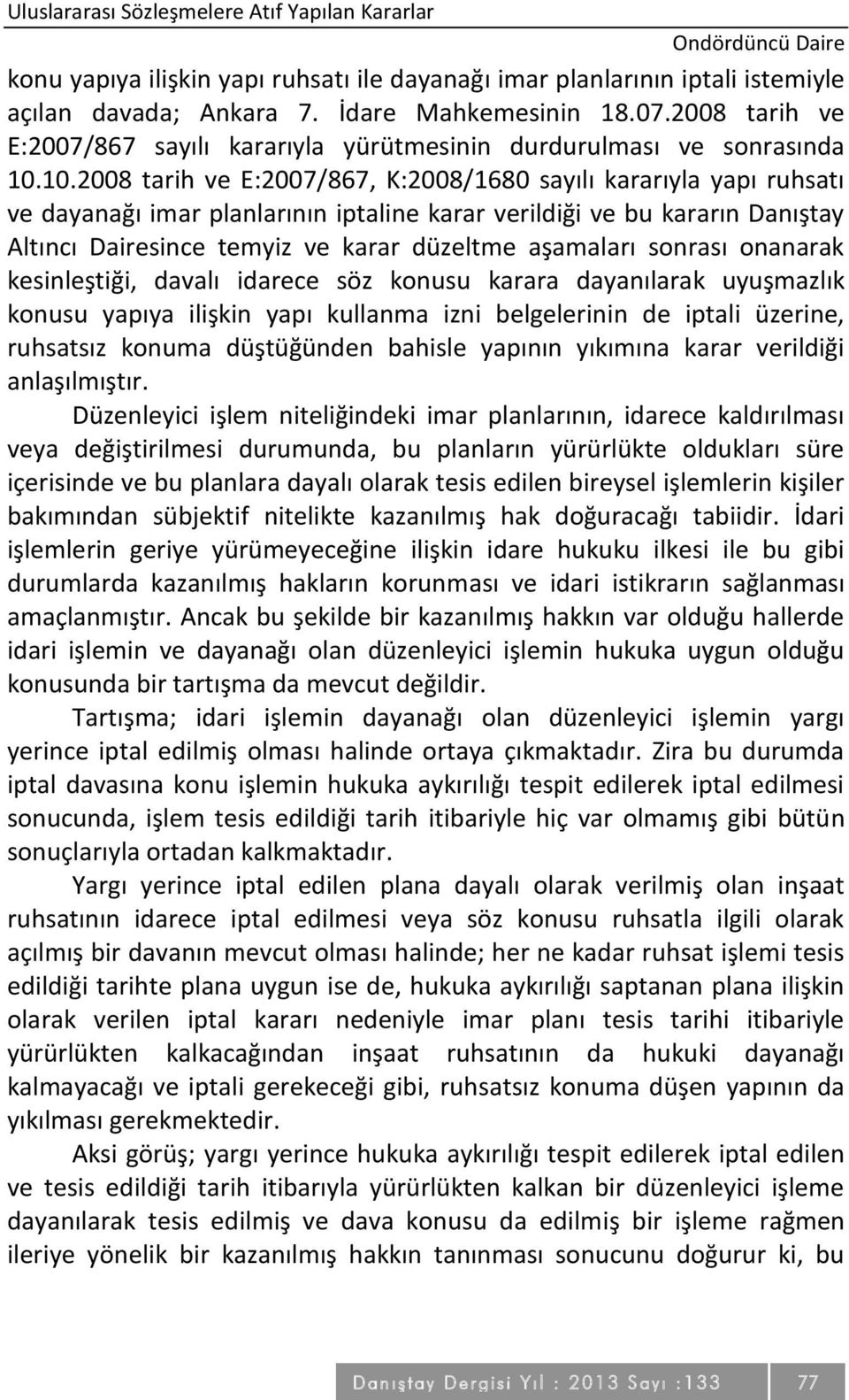 10.2008 tarih ve E:2007/867, K:2008/1680 sayılı kararıyla yapı ruhsatı ve dayanağı imar planlarının iptaline karar verildiği ve bu kararın Danıştay since temyiz ve karar düzeltme aşamaları sonrası