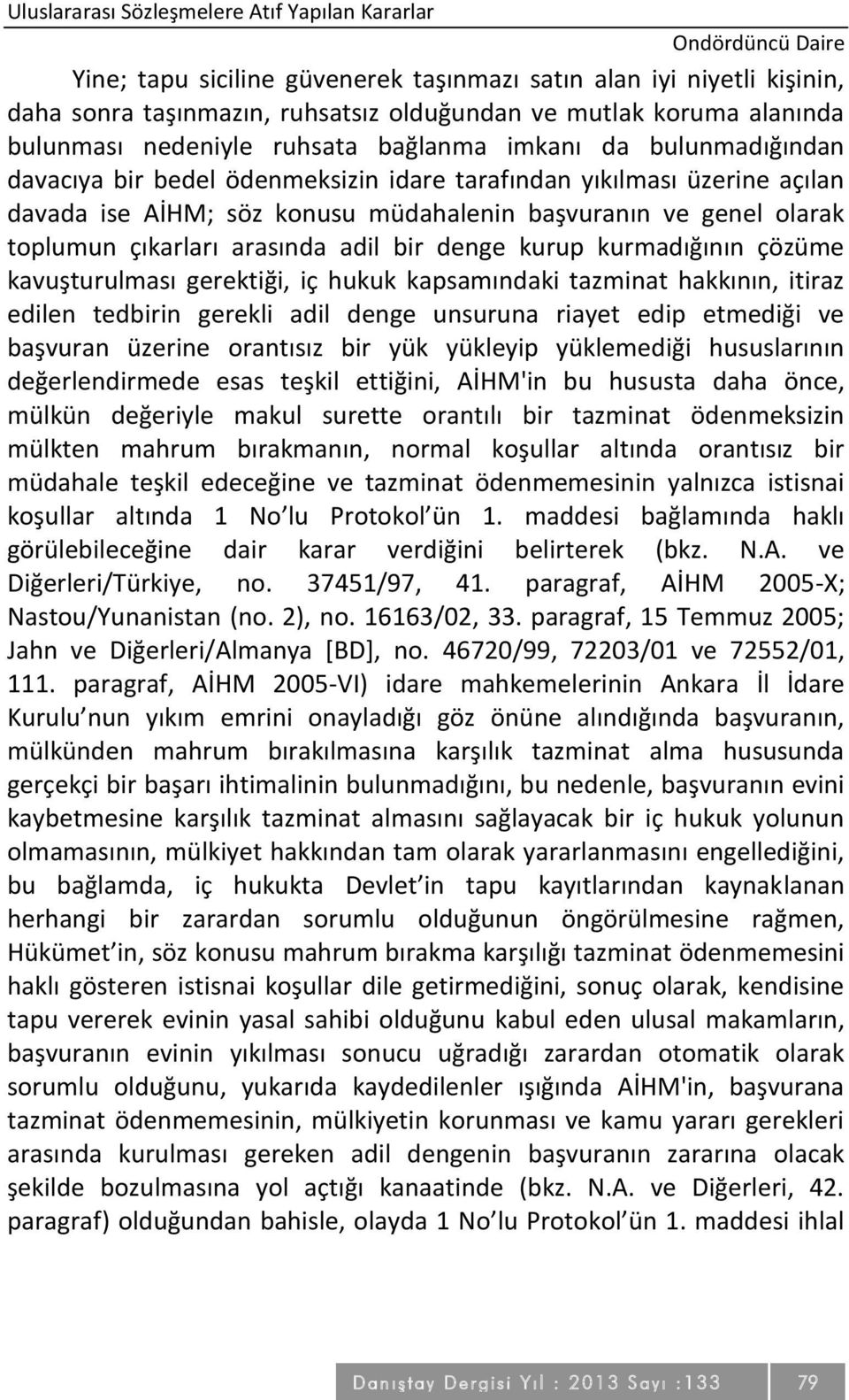 genel olarak toplumun çıkarları arasında adil bir denge kurup kurmadığının çözüme kavuşturulması gerektiği, iç hukuk kapsamındaki tazminat hakkının, itiraz edilen tedbirin gerekli adil denge unsuruna