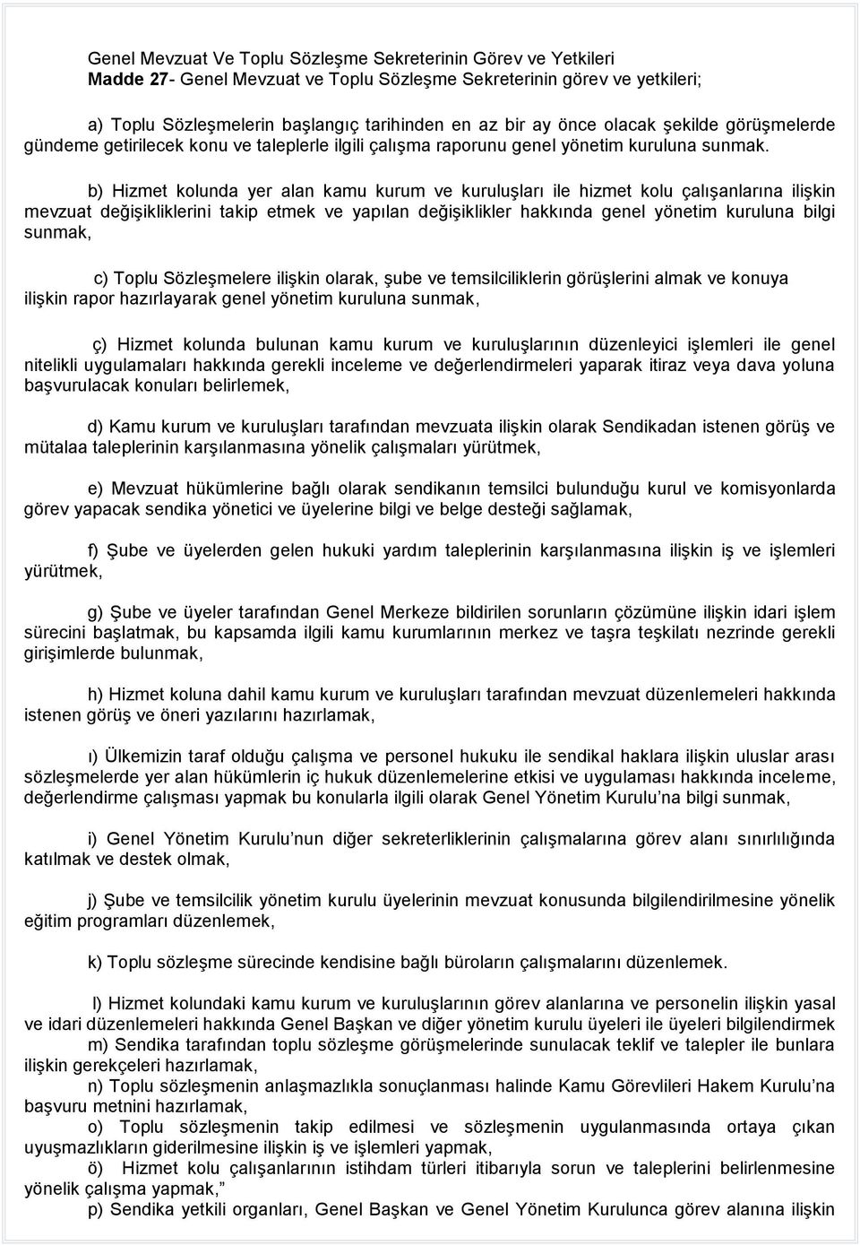 b) Hizmet kolunda yer alan kamu kurum ve kuruluşları ile hizmet kolu çalışanlarına ilişkin mevzuat değişikliklerini takip etmek ve yapılan değişiklikler hakkında genel yönetim kuruluna bilgi sunmak,