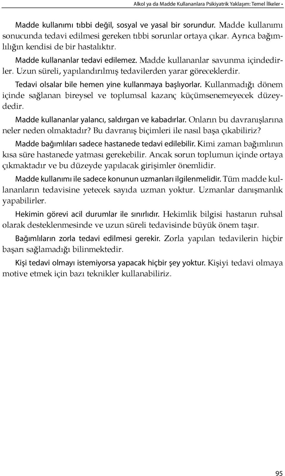 Madde kullananlar savunma içindedirler. Uzun süreli, yapılandırılmış tedaviler den yarar görecek ler dir. Tedavi ol salar bile hemen yine kul lan maya baş lıyor lar.