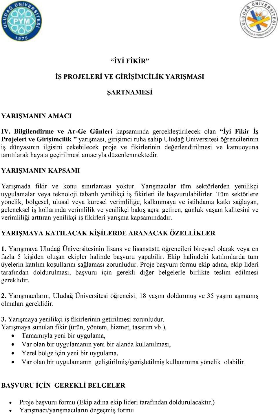 çekebilecek proje ve fikirlerinin değerlendirilmesi ve kamuoyuna tanıtılarak hayata geçirilmesi amacıyla düzenlenmektedir. YARIŞMANIN KAPSAMI Yarışmada fikir ve konu sınırlaması yoktur.