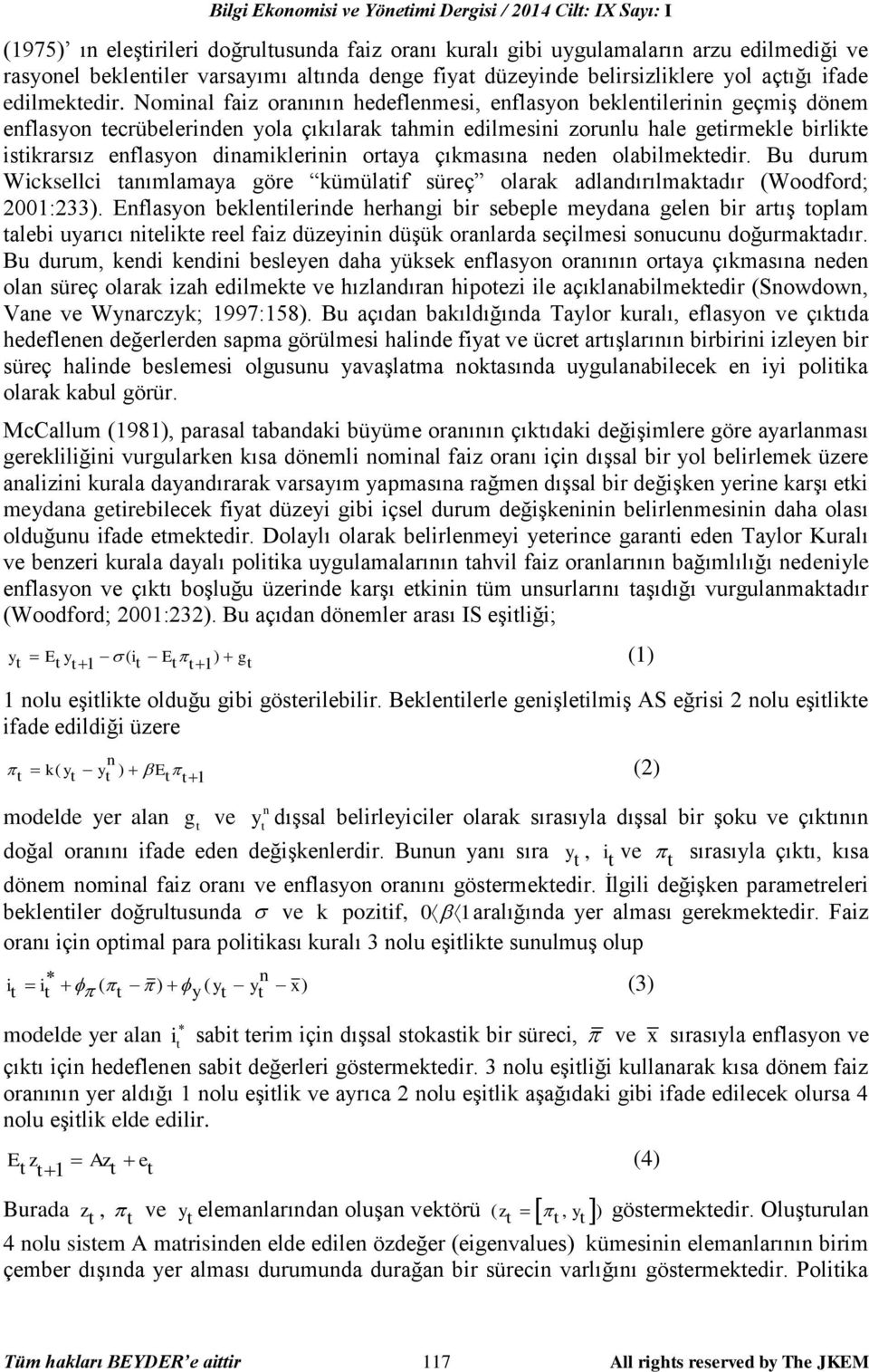 Nominal faiz oranının hedeflenmesi, enflasyon beklenilerinin geçmiş dönem enflasyon ecrübelerinden yola çıkılarak ahmin edilmesini zorunlu hale geirmekle birlike isikrarsız enflasyon dinamiklerinin