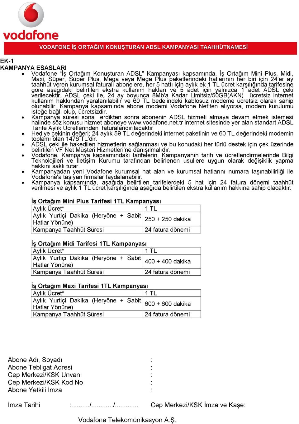 verilecektir. ADSL çeki ile, 24 ay boyunca 8Mb'a Kadar Limitsiz/50GB(AKN) ücretsiz internet kullanım hakkından yaralanılabilir ve 60 TL bedelindeki kablosuz modeme ücretsiz olarak sahip olunabilir.