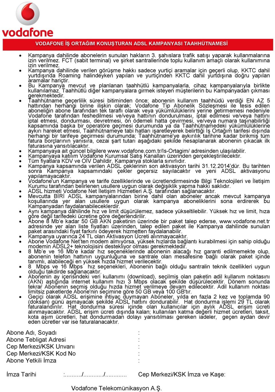 Kampanya dahilinde verilen görüşme hakkı sadece yurtiçi aramalar için geçerli olup, KKTC dahil yurtdışında Roaming halindeyken yapılan ve yurtiçinden KKTC dahil yurtdışına doğru yapılan aramalar