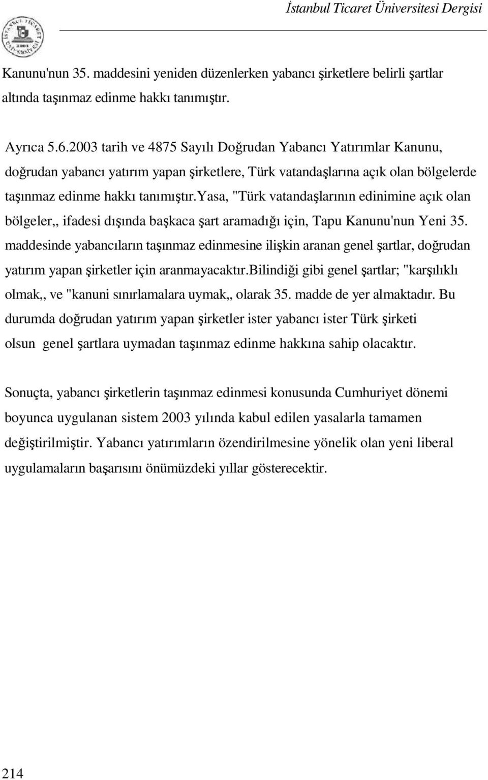 yasa, "Türk vatandaşlarının edinimine açık olan bölgeler,, ifadesi dışında başkaca şart aramadığı için, Tapu Kanunu'nun Yeni 35.