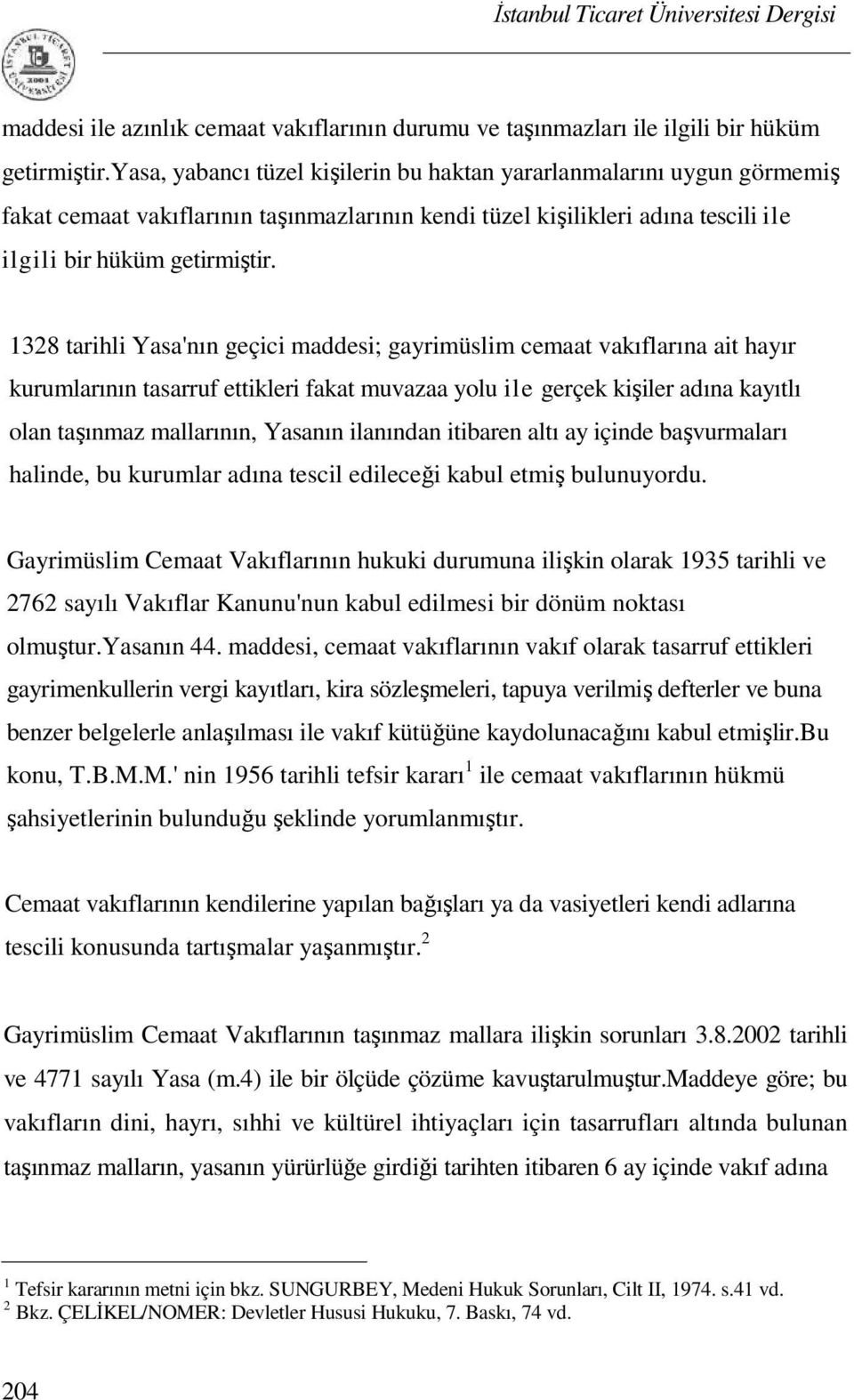 1328 tarihli Yasa'nın geçici maddesi; gayrimüslim cemaat vakıflarına ait hayır kurumlarının tasarruf ettikleri fakat muvazaa yolu ile gerçek kişiler adına kayıtlı olan taşınmaz mallarının, Yasanın