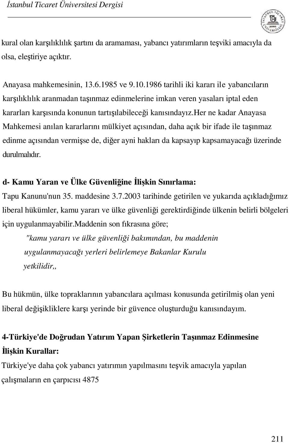 her ne kadar Anayasa Mahkemesi anılan kararlarını mülkiyet açısından, daha açık bir ifade ile taşınmaz edinme açısından vermişse de, diğer ayni hakları da kapsayıp kapsamayacağı üzerinde durulmalıdır.