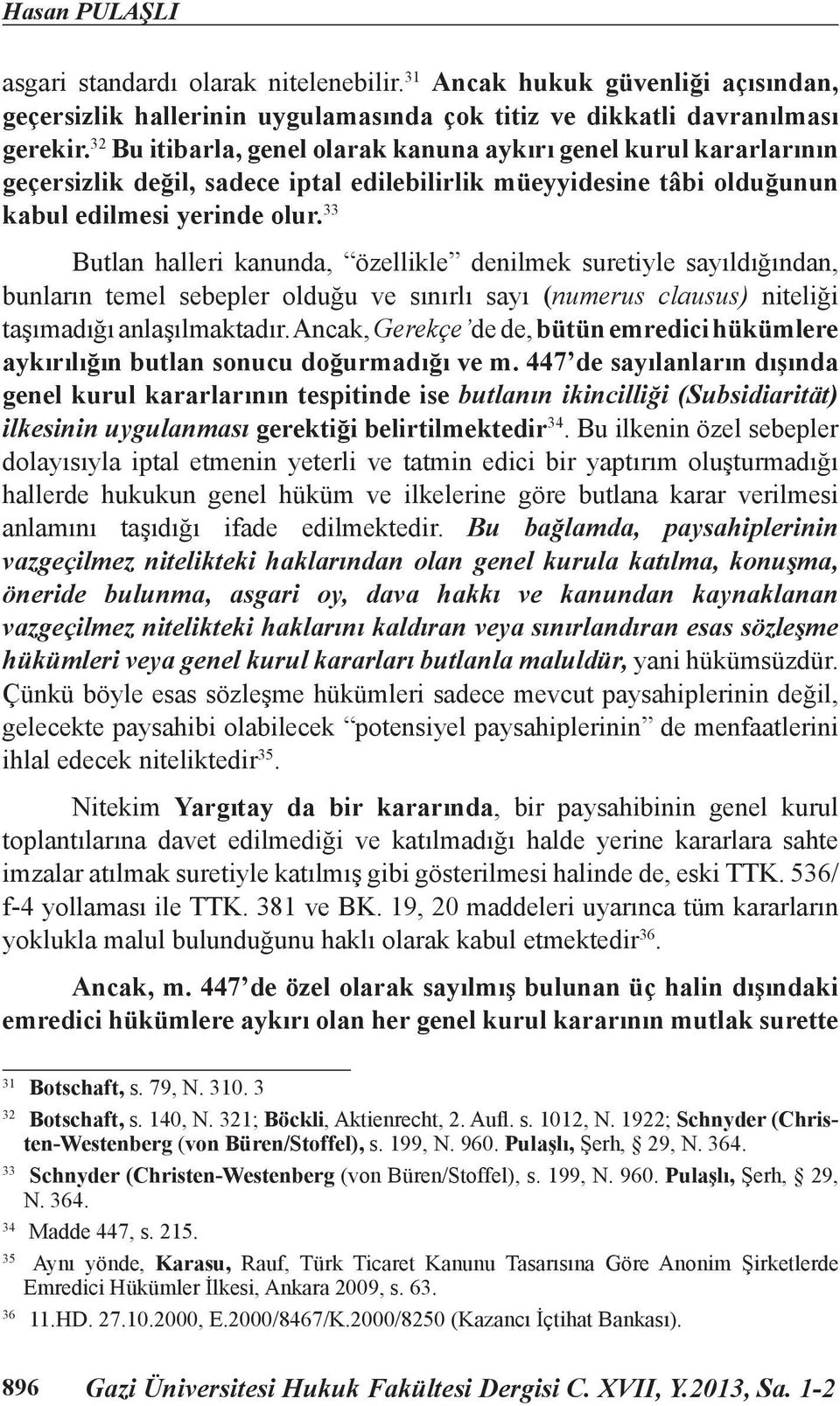 33 Butlan halleri kanunda, özellikle denilmek suretiyle sayıldığından, bunların temel sebepler olduğu ve sınırlı sayı (numerus clausus) niteliği taşımadığı anlaşılmaktadır.