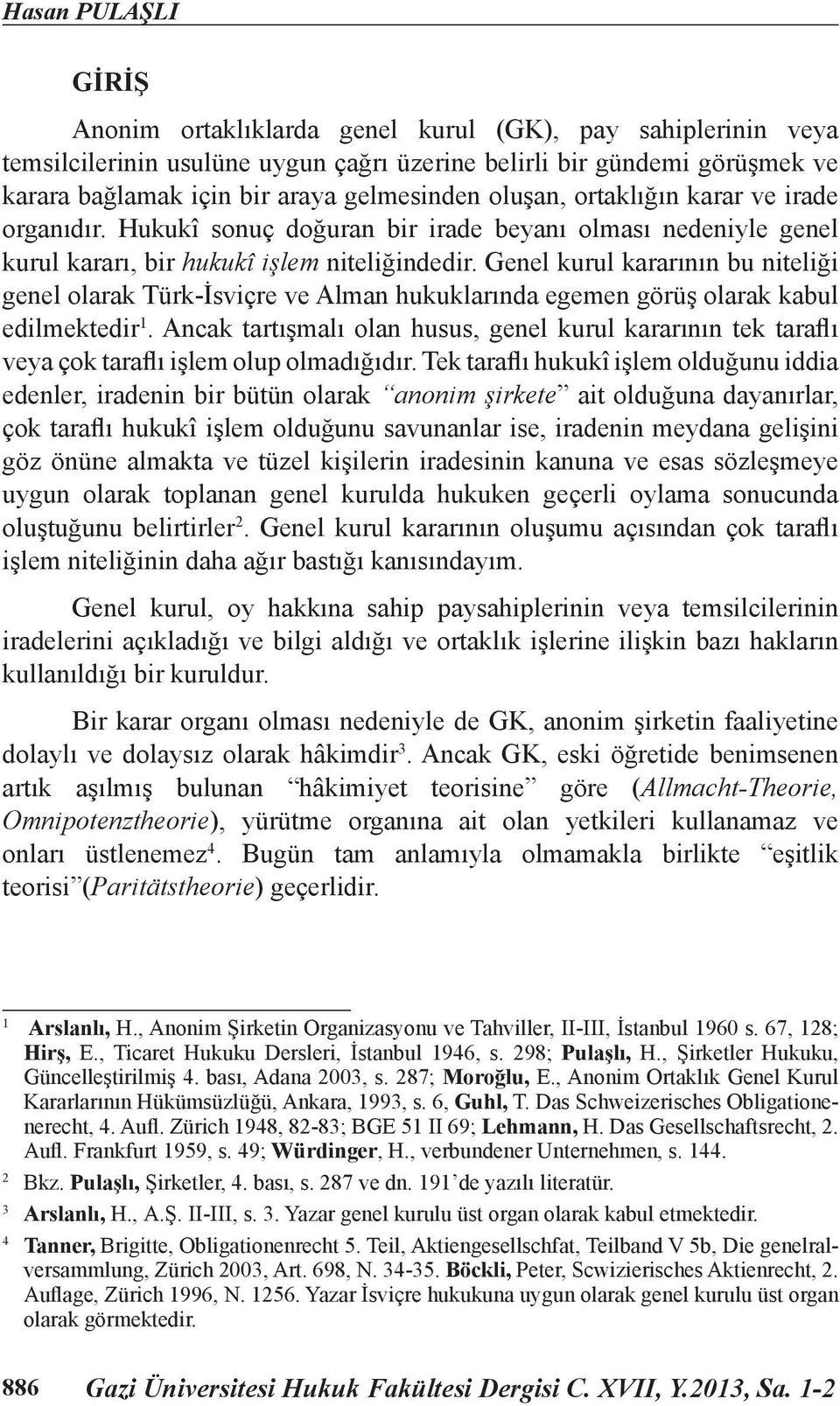 Genel kurul kararının bu niteliği genel olarak Türk-İsviçre ve Alman hukuklarında egemen görüş olarak kabul edilmektedir 1.