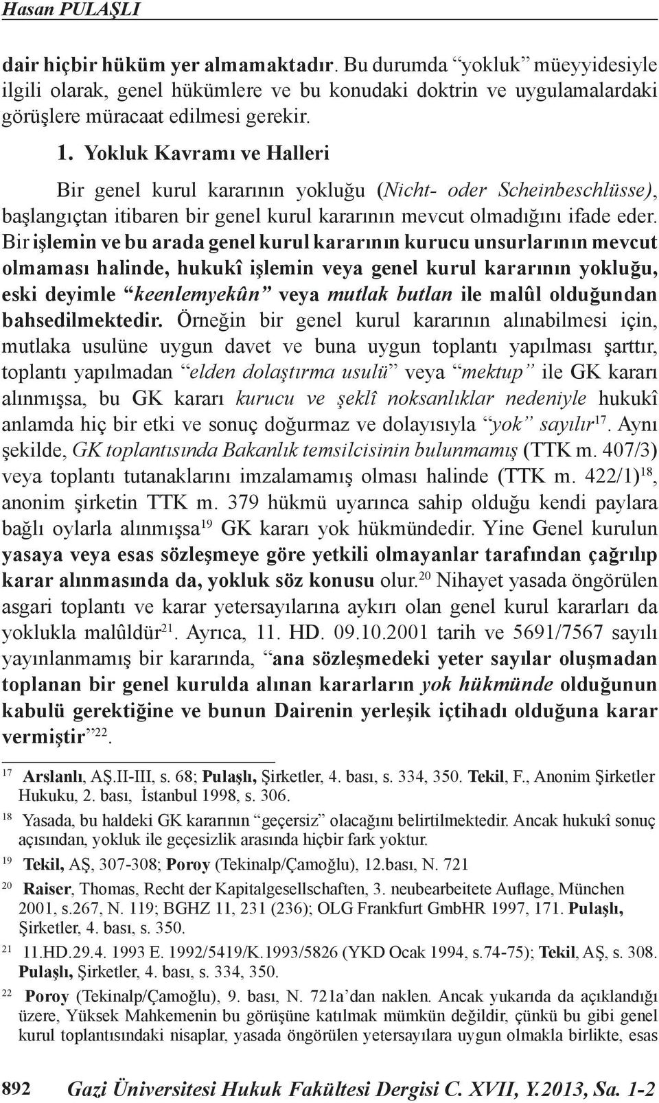 Bir işlemin ve bu arada genel kurul kararının kurucu unsurlarının mevcut olmaması halinde, hukukî işlemin veya genel kurul kararının yokluğu, eski deyimle keenlemyekûn veya mutlak butlan ile malûl