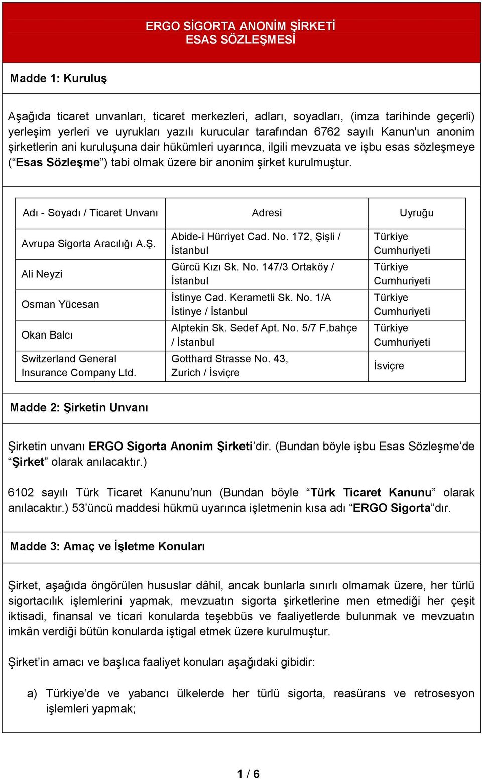 Adı - Soyadı / Ticaret Unvanı Adresi Uyruğu Avrupa Sigorta Aracılığı A.Ş. Ali Neyzi Osman Yücesan Okan Balcı Switzerland General Insurance Company Ltd. Abide-i Hürriyet Cad. No.