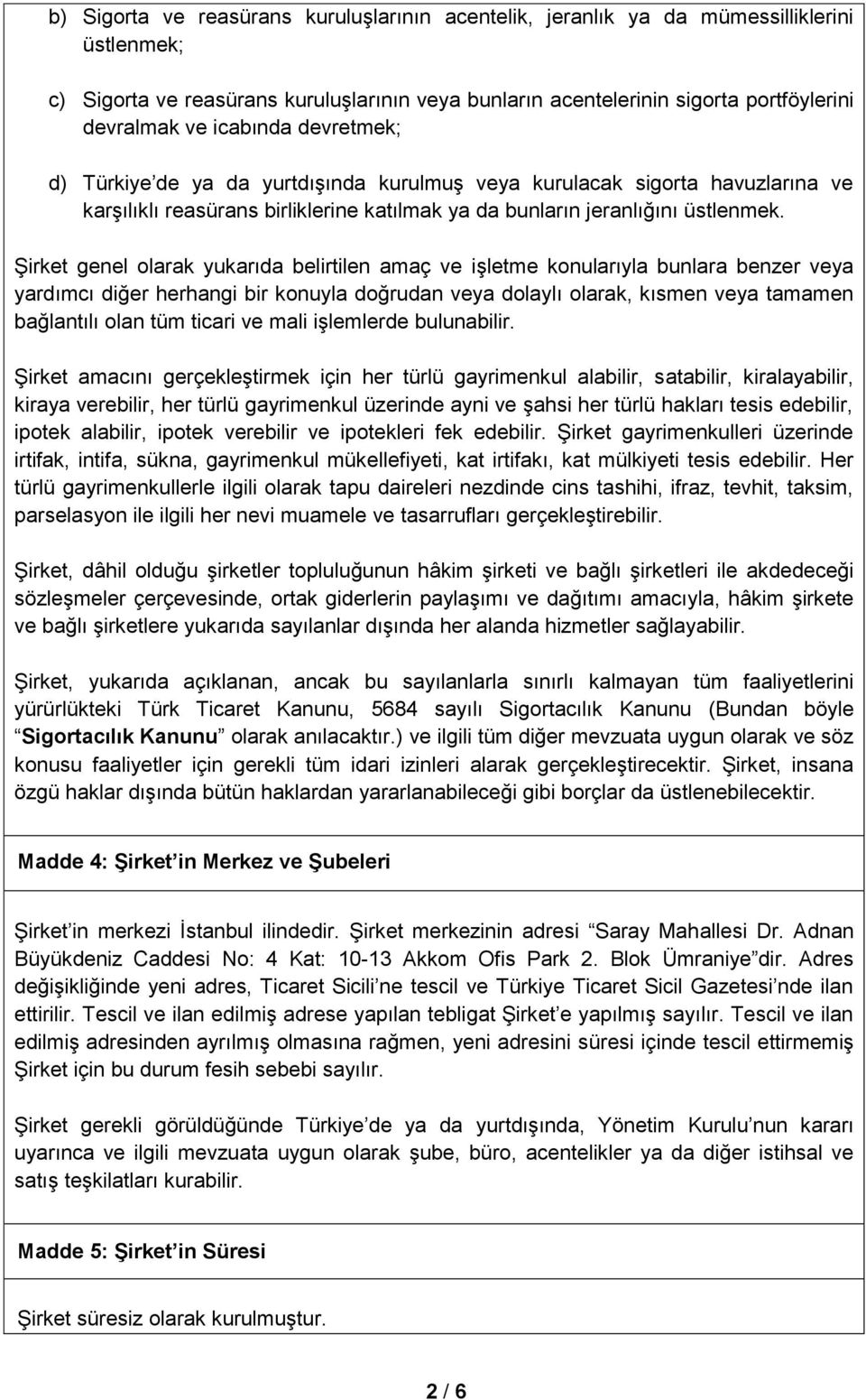 Şirket genel olarak yukarıda belirtilen amaç ve işletme konularıyla bunlara benzer veya yardımcı diğer herhangi bir konuyla doğrudan veya dolaylı olarak, kısmen veya tamamen bağlantılı olan tüm