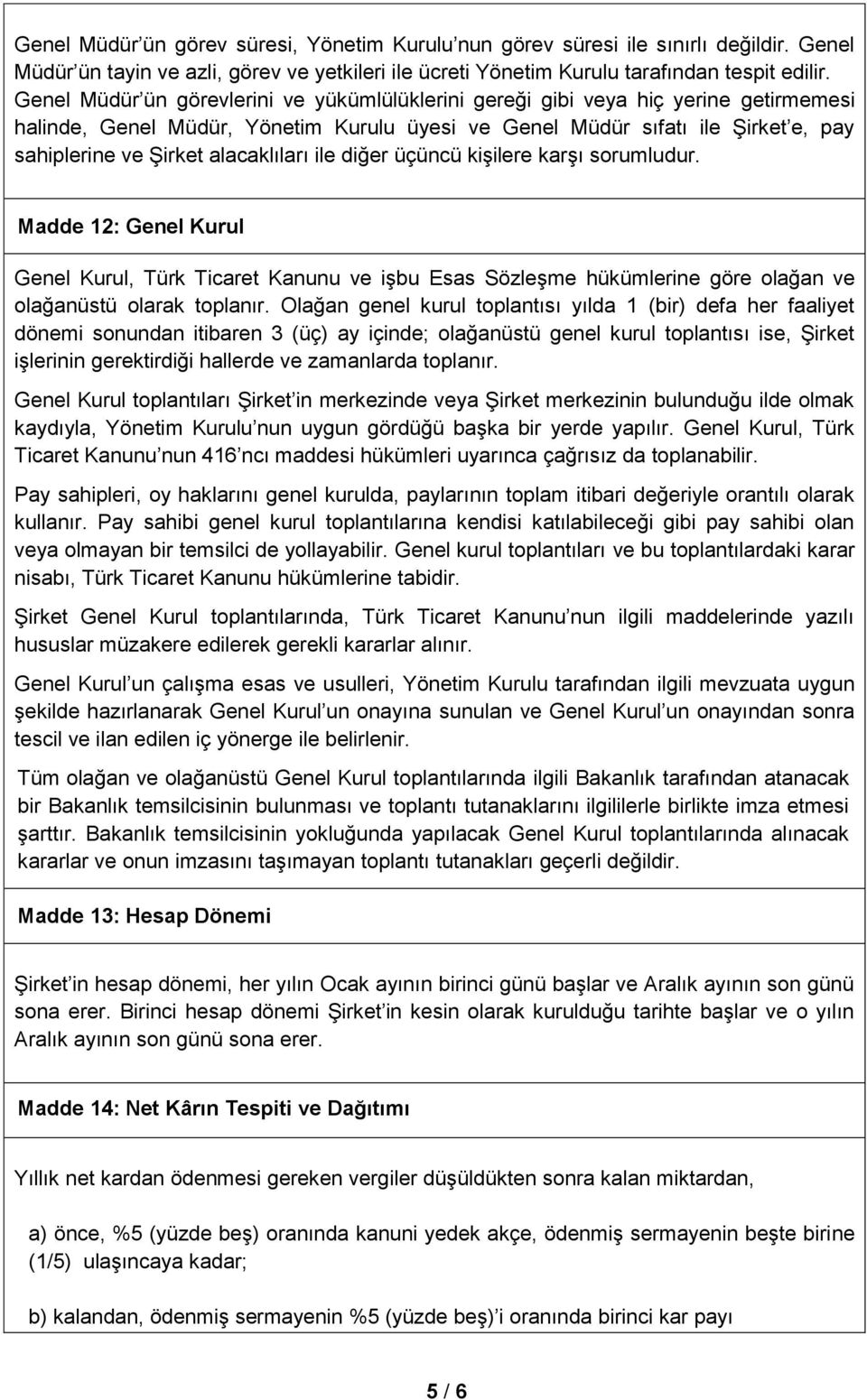 alacaklıları ile diğer üçüncü kişilere karşı sorumludur. Madde 12: Genel Kurul Genel Kurul, Türk Ticaret Kanunu ve işbu Esas Sözleşme hükümlerine göre olağan ve olağanüstü olarak toplanır.