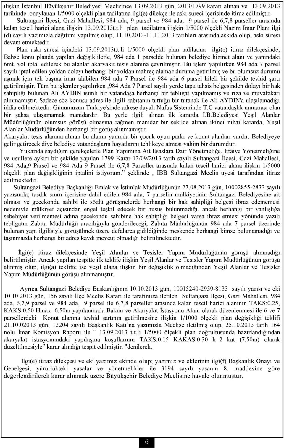 10.2013-11.11.2013 tarihleri arasında askıda olup, askı süresi devam etmektedir. Plan askı süresi içindeki 13.09.2013t.t.li 1/5000 ölçekli plan tadilatına ilgi(e) itiraz dilekçesinde; Bahse konu planda yapılan değişiklilerle, 984 ada 1 parselde bulunan belediye hizmet alanı ve yanındaki 6mt.