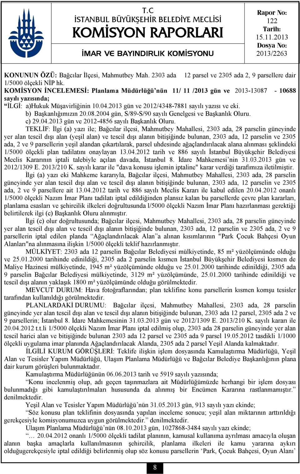 KOMİSYON İNCELEMESİ: Planlama Müdürlüğü nün 11/ 11 /2013 gün ve 2013-13087 - 10688 sayılı yazısında; İLGİ: a)hukuk Müşavirliğinin 10.04.2013 gün ve 2012/4348-7881 sayılı yazısı ve eki.