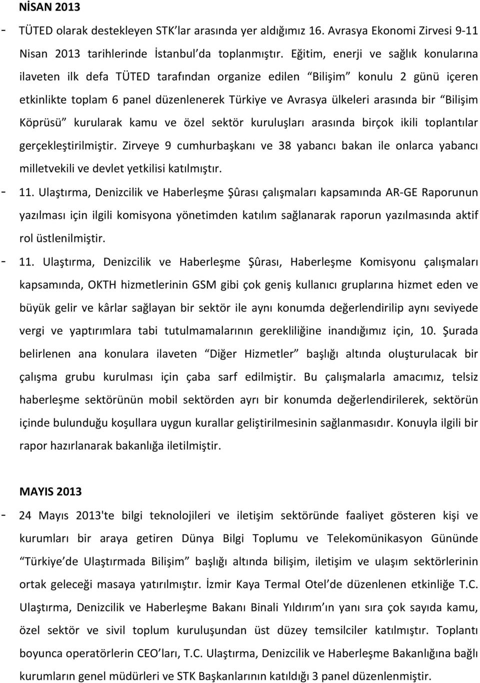 Bilişim Köprüsü kurularak kamu ve özel sektör kuruluşları arasında birçok ikili toplantılar gerçekleştirilmiştir.