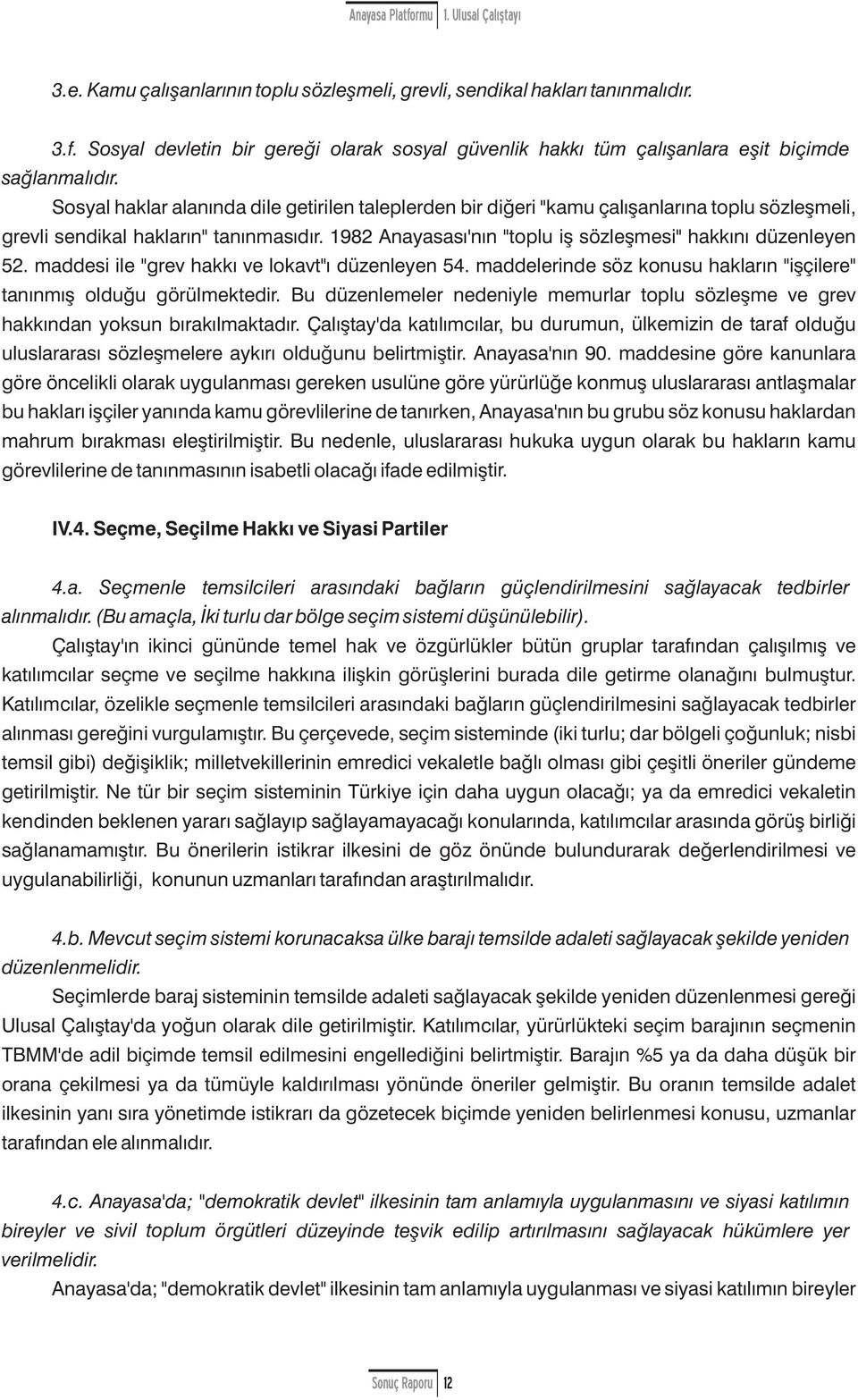 maddesi ile "grev hakkı ve lkavt"ı düzenleyen 54. maddelerinde söz knusu hakların "işçilere" tanınmış lduğu görülmektedir.