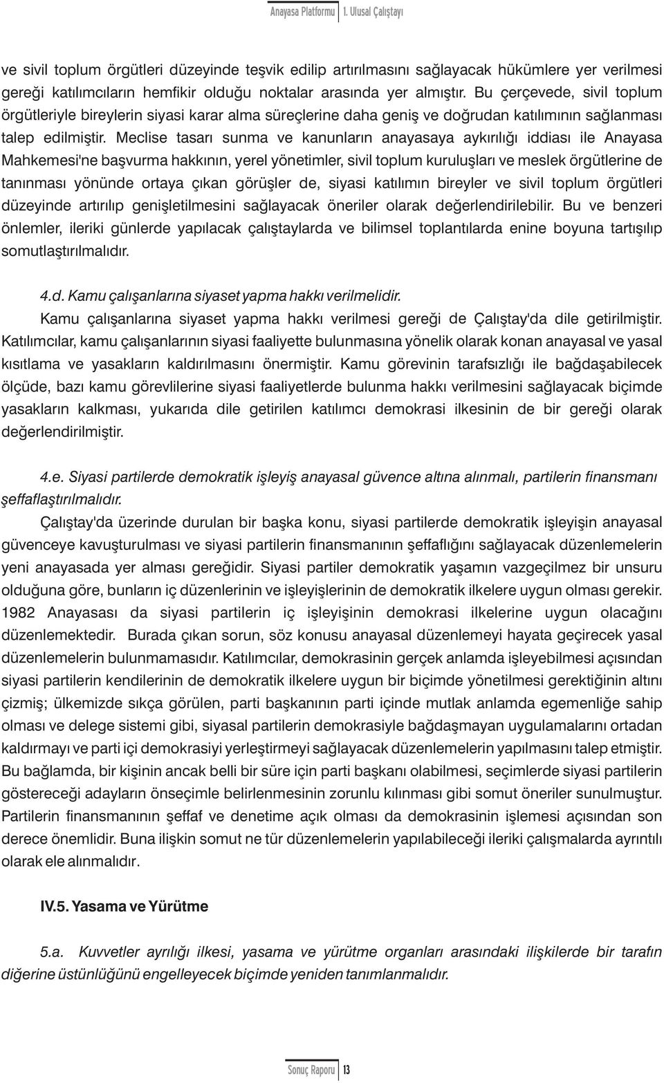 Meclise tasarı sunma ve kanunların anayasaya aykırılığı iddiası ile Anayasa Mahkemesi'ne başvurma hakkının, yerel yönetimler, sivil tplum kuruluşları ve meslek örgütlerine de tanınması yönünde rtaya