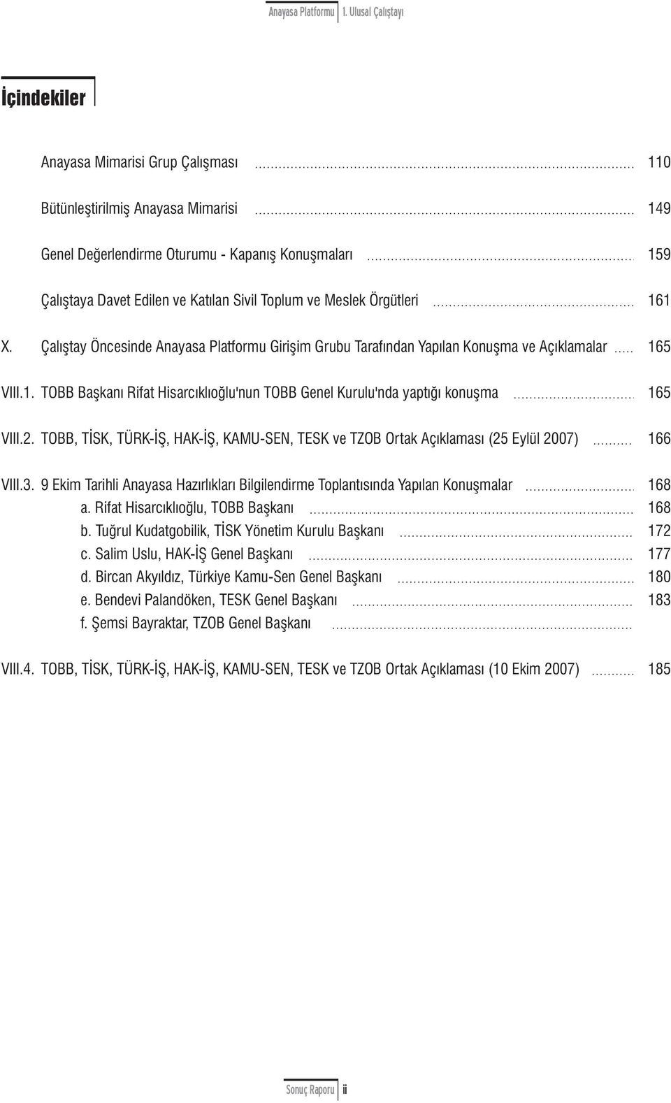 2. TOBB, TİSK, TÜRK-İŞ, HAK-İŞ, KAMU-SEN, TESK ve TZOB Ortak Açıklaması (25 Eylül 2007) 166 VIII.3. 9 Ekim Tarihli Anayasa Hazırlıkları Bilgilendirme Tplantısında Yapılan Knuşmalar 168 a.