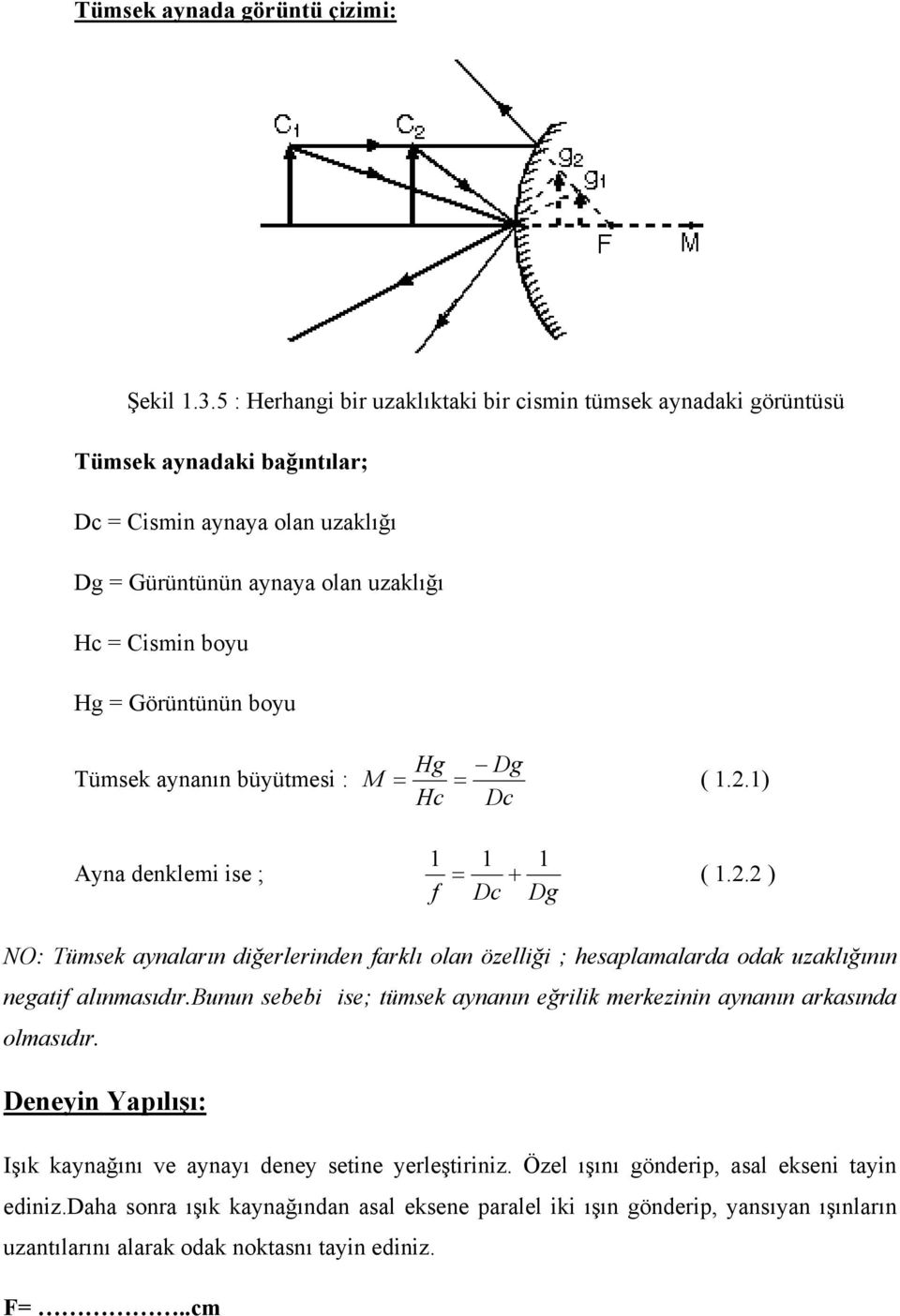 boyu Tümsek aynanın büyütmesi : M Hg Dg = = ( 1.2.1) Hc Dc Ayna denklemi ise ; 1 f 1 1 = + ( 1.2.2 ) Dc Dg NO: Tümsek aynaların diğerlerinden farklı olan özelliği ; hesaplamalarda odak uzaklığının negatif alınmasıdır.