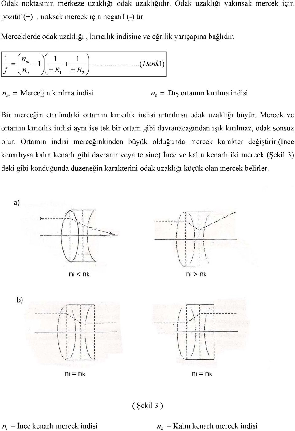 ..( Denk1) n = Merceğin kırılma indisi n = Dış ortamın kırılma indisi m Bir merceğin etrafındaki ortamın kırıcılık indisi artırılırsa odak uzaklığı büyür.