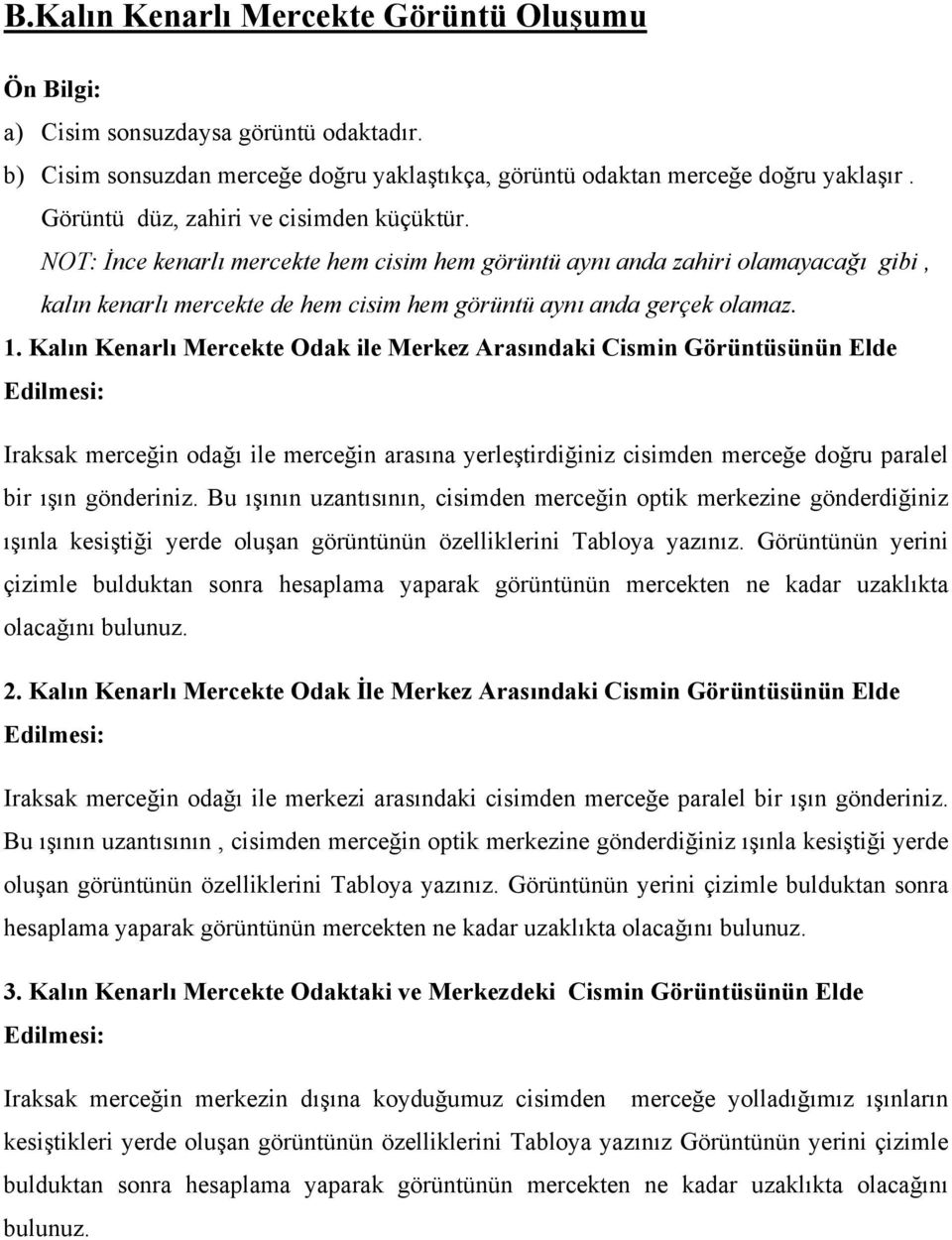 1. Kalın Kenarlı Mercekte Odak ile Merkez Arasındaki Cismin Görüntüsünün Elde Edilmesi: Iraksak merceğin odağı ile merceğin arasına yerleştirdiğiniz cisimden merceğe doğru paralel bir ışın gönderiniz.