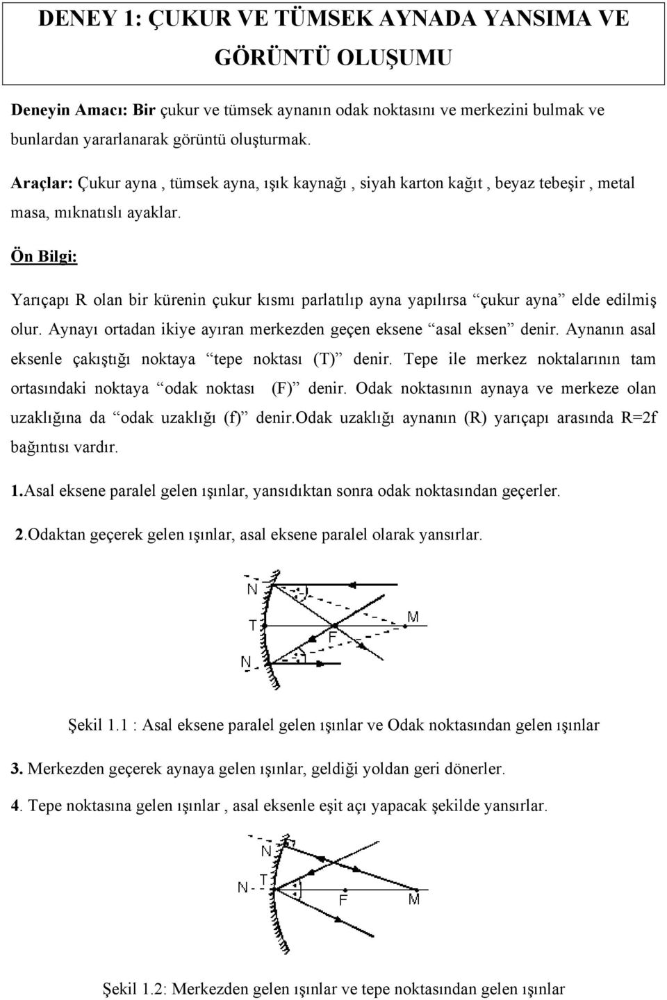 Ön Bilgi: Yarıçapı R olan bir kürenin çukur kısmı parlatılıp ayna yapılırsa çukur ayna elde edilmiş olur. Aynayı ortadan ikiye ayıran merkezden geçen eksene asal eksen denir.