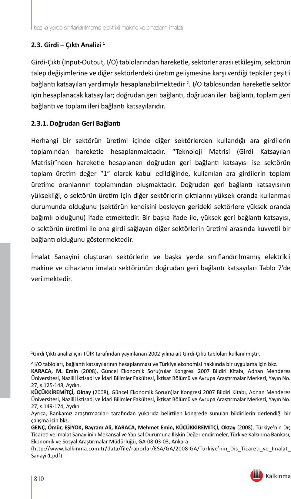 I/O tablosundan hareketle sektör için hesaplanacak katsayılar; doğrudan geri bağlantı, doğrudan ileri bağlantı, toplam geri bağlantı ve toplam ileri bağlantı katsayılarıdır. 2.3.1.