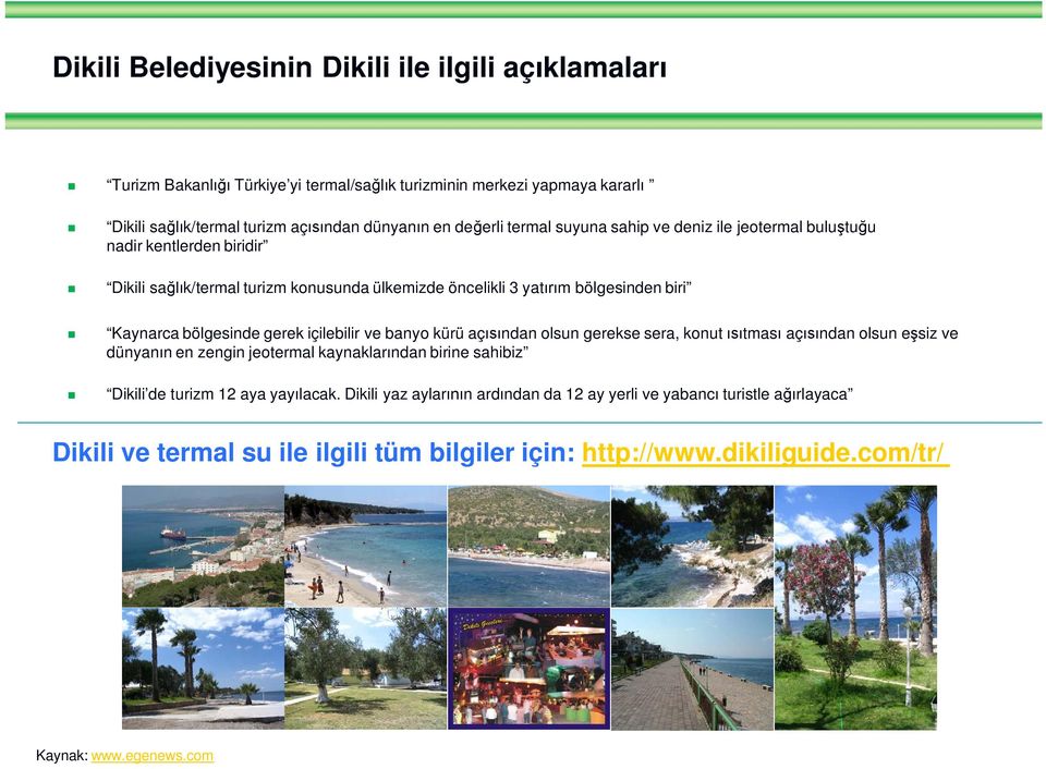 gerek içilebilir ve banyo kürü açısından olsun gerekse sera, konut ısıtması açısından olsun eşsiz ve dünyanın en zengin jeotermal kaynaklarından birine sahibiz Dikili de turizm 12 aya