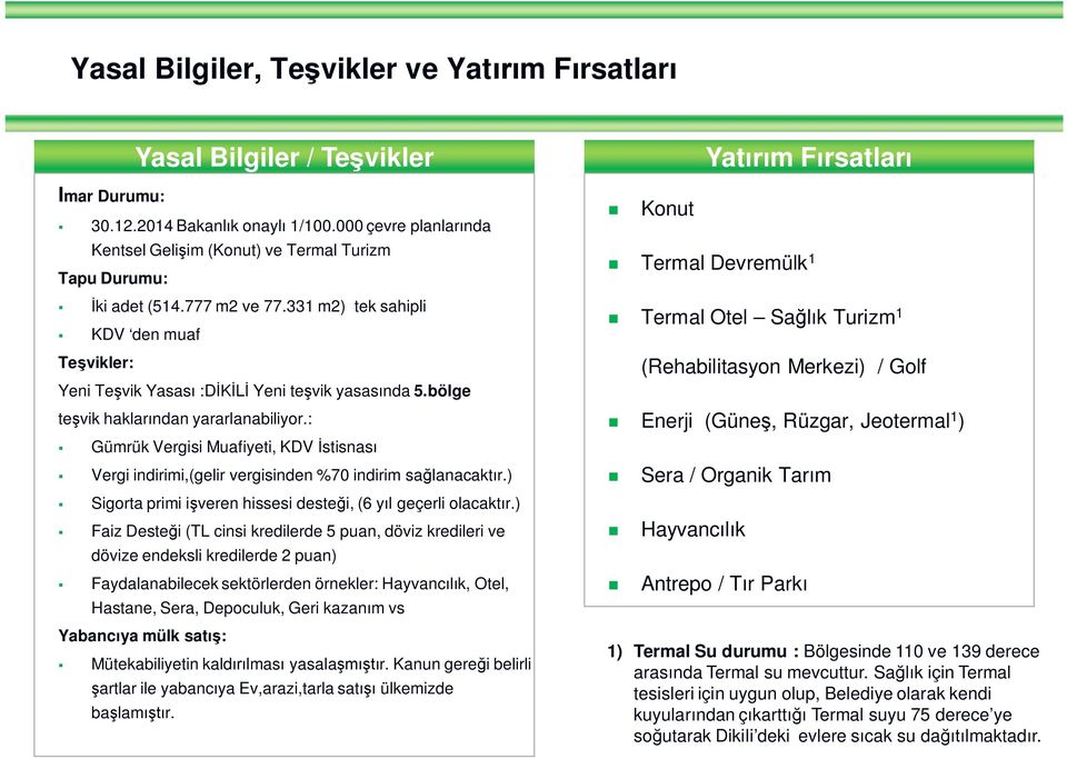 bölge teşvik haklarından yararlanabiliyor.: Gümrük Vergisi Muafiyeti, KDV İstisnası Vergi indirimi,(gelir vergisinden %70 indirim sağlanacaktır.