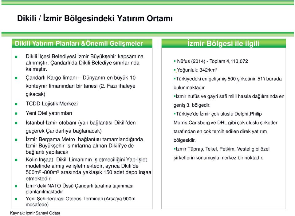 Fazı ihaleye çıkacak) TCDD Lojistik Merkezi Yeni Otel yatırımları İstanbul-İzmir otobanı (yan bağlantısı Dikili den geçerek Çandarlıya bağlanacak) İzmir Bergama Metro bağlantısı tamamlandığında İzmir