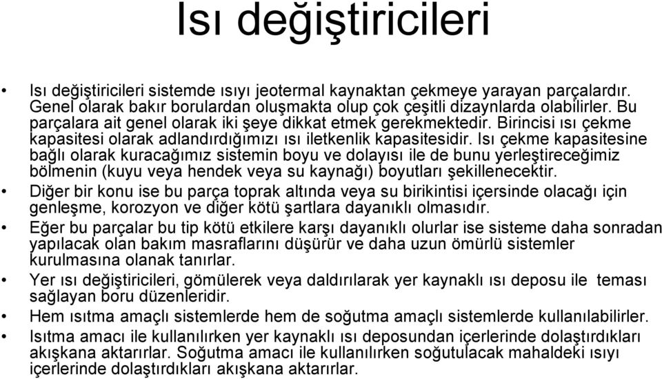 Isı çekme kapasitesine bağlı olarak kuracağımız sistemin boyu ve dolayısı ile de bunu yerleştireceğimiz bölmenin (kuyu veya hendek veya su kaynağı) boyutları şekillenecektir.