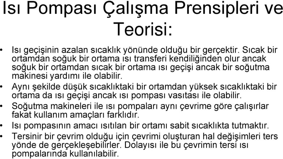 Aynı şekilde düşük sıcaklıktaki bir ortamdan yüksek sıcaklıktaki bir ortama da ısı geçişi ancak ısı pompası vasıtası ile olabilir.