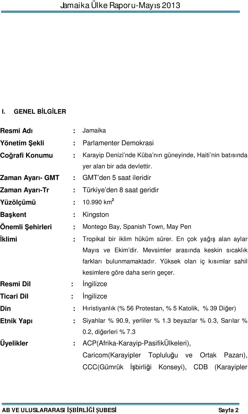 990 km 2 Başkent : Kingston Önemli Şehirleri : Montego Bay, Spanish Town, May Pen İklimi : Tropikal bir iklim hüküm sürer. En çok yağış alan aylar Mayıs ve Ekim dir.